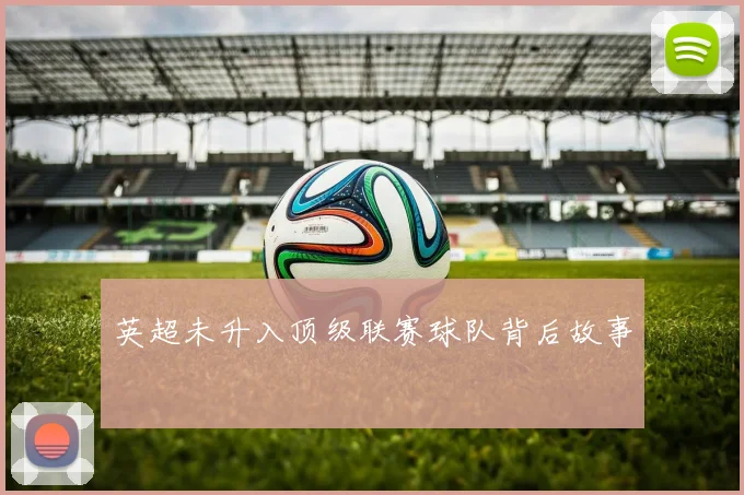 英超未升入顶级联赛球队背后故事